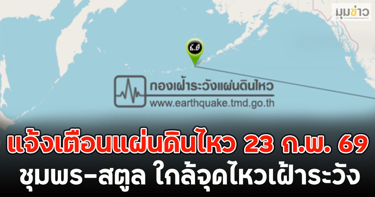 แจ้งเตือนแผ่นดินไหว 23 ก.พ. 69 ชุมพร-สตูล ใกล้จุดไหวเฝ้าระวัง