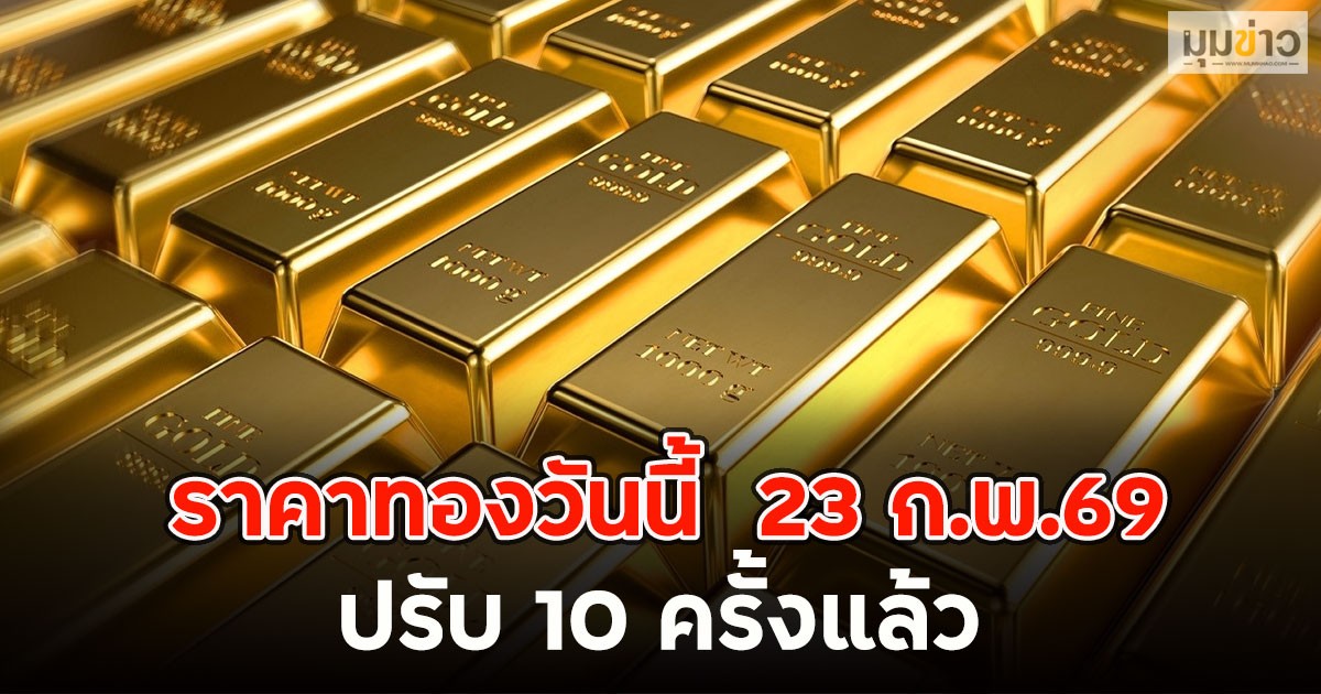ผันผวนหนัก!! ราคาทองวันนี้  23 ก.พ.69 ปรับ 10 ครั้งแล้ว