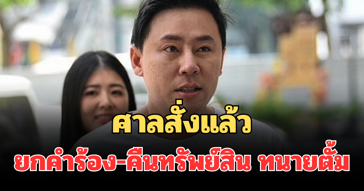 ด่วน! ศาลสั่งแล้ว ยกคำร้อง-คืนทรัพย์สิน ทนายตั้ม ปมคดีเจ๊อ้อย เผยสาเหตุชัด