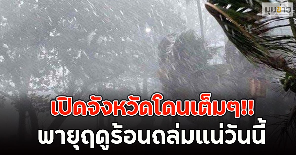 เปิดจังหวัดโดนเต็มๆ!! พายุฤดูร้อนถล่มแน่วันนี้