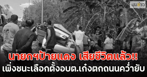 นายกฯป้ายแดง เสียชีวิตแล้ว!! เพิ่งชนะเลือกตั้งอบต.เก๋งตกถนนคว่ำยับ