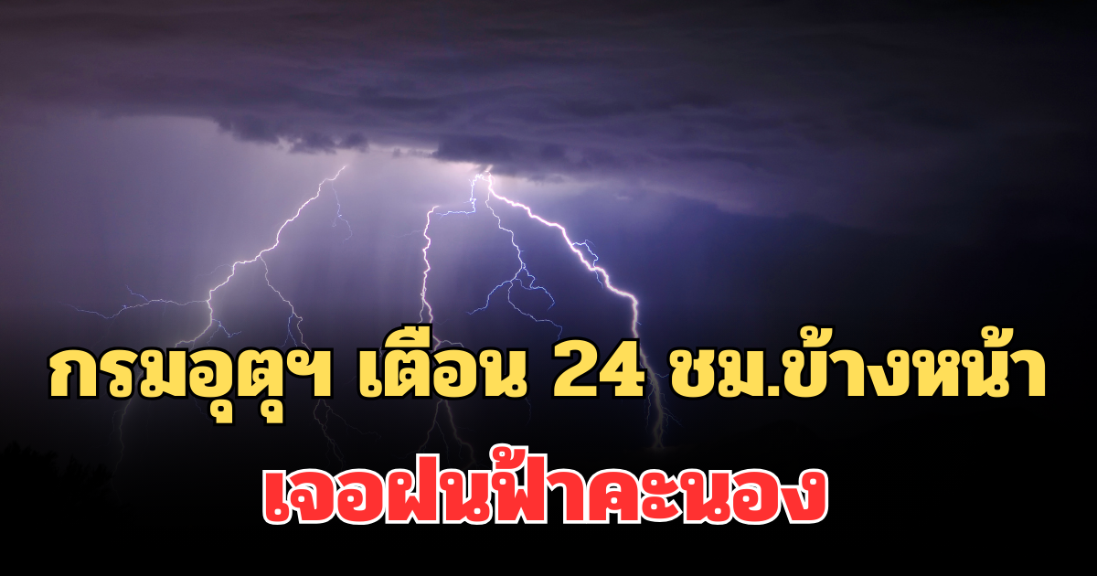 ประกาศแล้ว! กรมอุตุฯ เตือน 24 ชม.ข้างหน้า เปิดพื้นที่เจอฝนฟ้าคะนอง เตรียมรับมือ