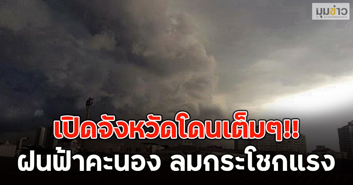 เปิดจังหวัดโดนเต็มๆ!! ฝนฟ้าคะนอง ลมกระโชกแรง