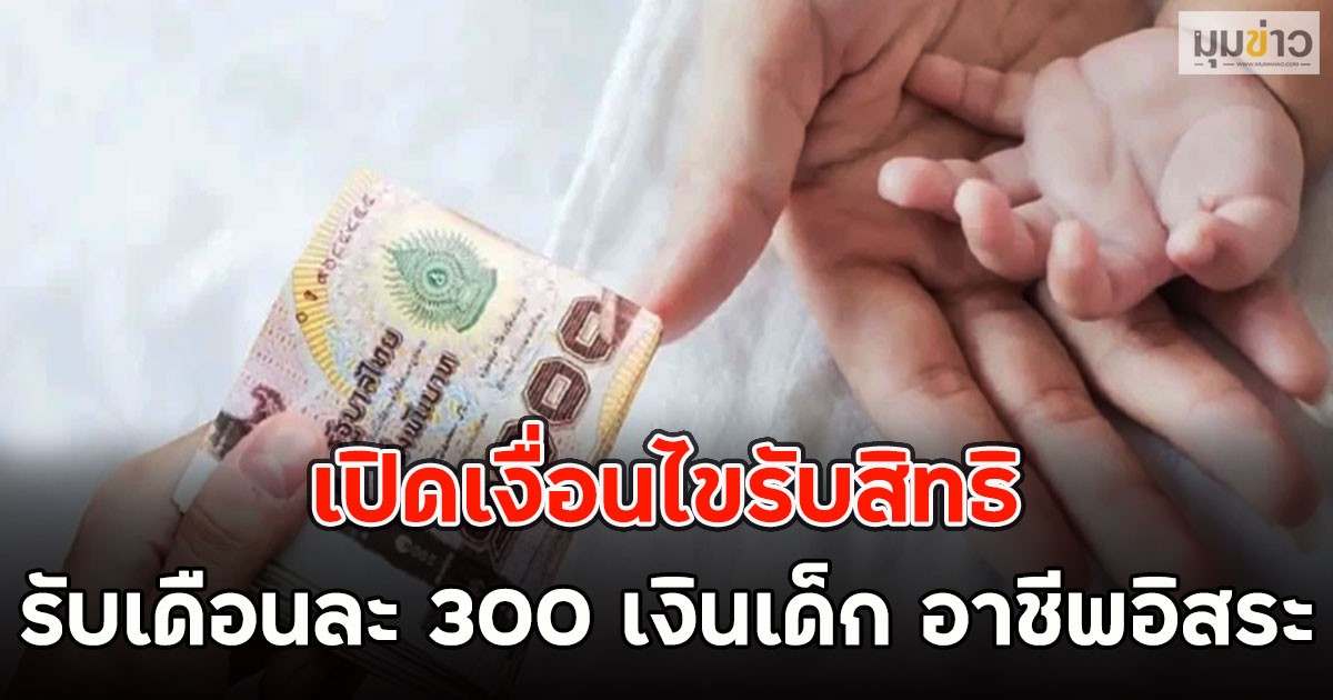 เปิดเงื่อนไขรับสิทธิ รับเดือนละ 300 เงินเด็ก อาชีพอิสระ