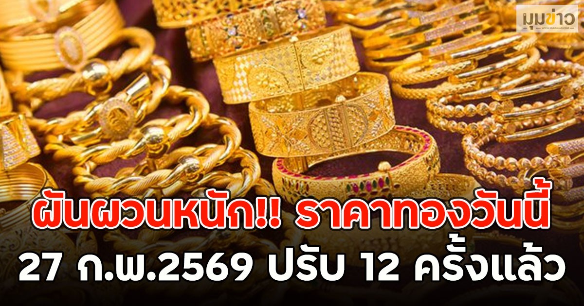 ผันผวนหนัก!! ราคาทองวันนี้  27 ก.พ.2569 ปรับ 12 ครั้งแล้ว