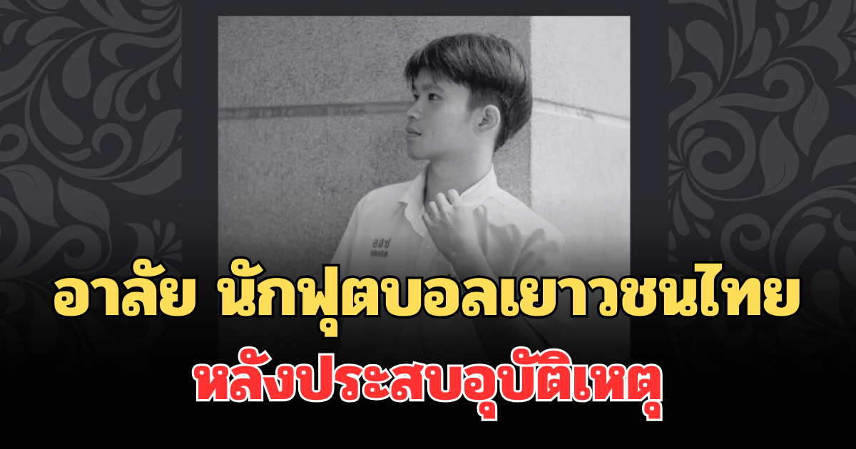 อาลัย นักฟุตบอลเยาวชนไทย เสียชีวิตแล้ว หลังประสบอุบัติเหตุ