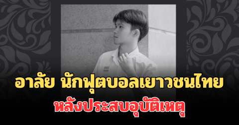 อาลัย นักฟุตบอลเยาวชนไทย เสียชีวิตแล้ว หลังประสบอุบัติเหตุ