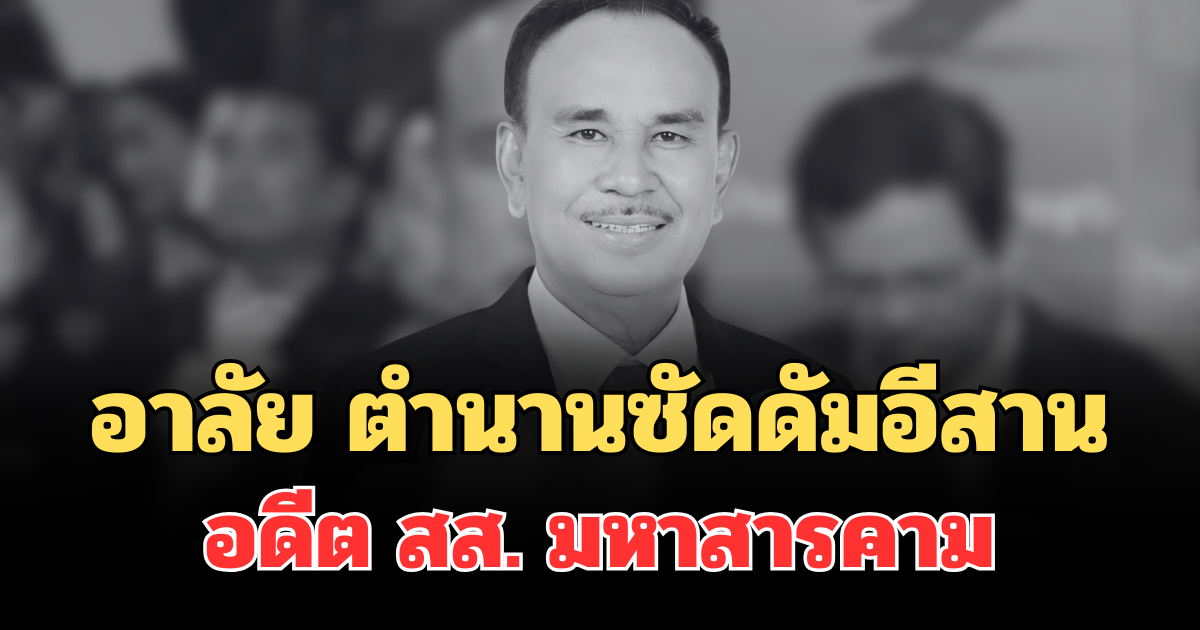 อาลัย ตำนานซัดดัมอีสาน อดีต สส. มหาสารคาม เสียชีวิตแล้ว