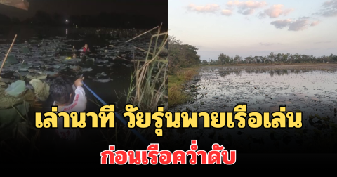 เล่านาทีกลุ่มวัยรุ่นทำคอนเทนต์ พายเรือชมดอกบัว ก่อนเรือคว่ำเสียชีวิต