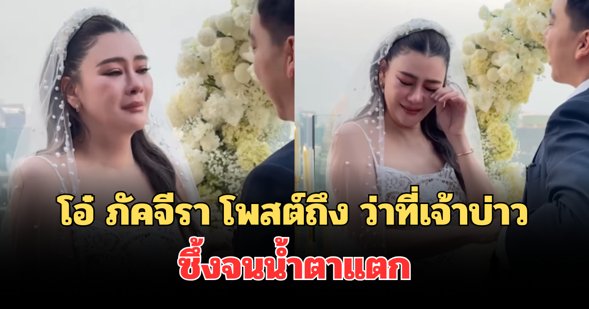 เปิดข้อความจากใจ โอ๋ ภัคจีรา โพสต์ตรงถึง ว่าที่เจ้าบ่าว ซึ้งจนน้ำตาแตก