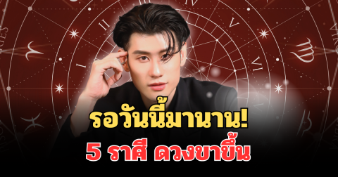 รอวันนี้มานาน! หมอไวท์ เผย 5 ราศี ดวงขาขึ้น โชคลาภพุ่งเข้ามาแบบไม่ทันตั้งตัว