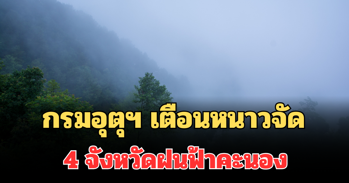 ประกาศแล้ว! กรมอุตุฯ เตือน 24 ชม.ข้างหน้า หนาวจัด เปิด 4 จังหวัดฝนฟ้าคะนอง