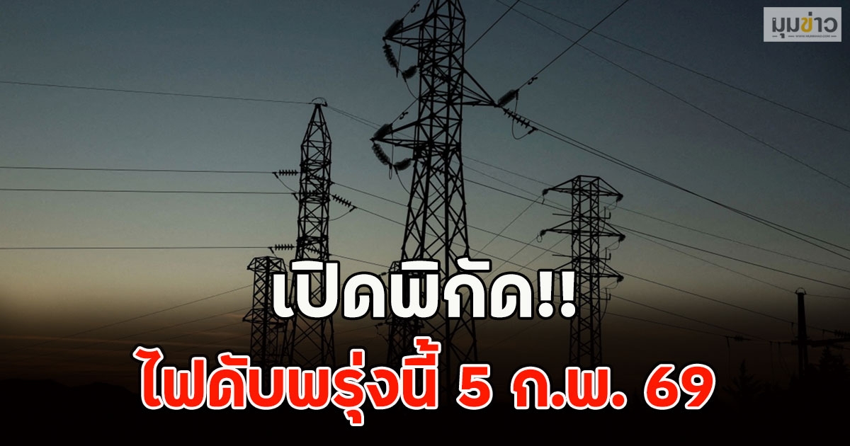 เปิดพิกัด!! ไฟดับพรุ่งนี้ 5 ก.พ. 69