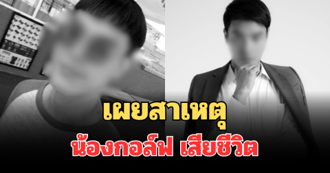 เศร้า! เผยสาเหตุ น้องกอล์ฟ เสียชีวิต หลังหายตัวนาน 1 สัปดาห์