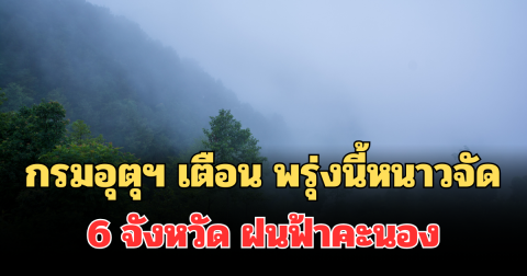 ประกาศแล้ว! กรมอุตุฯ แจ้งเตือน พรุ่งนี้หนาวจัด พบ 6 จังหวัด ฝนฟ้าคะนอง