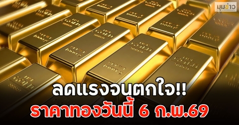 ลดแรงจนตกใจ!! ราคาทองวันนี้ 6 ก.พ.69
