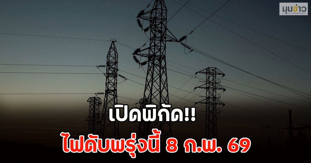 เปิดพิกัด!! ไฟดับพรุ่งนี้ 8 ก.พ. 69