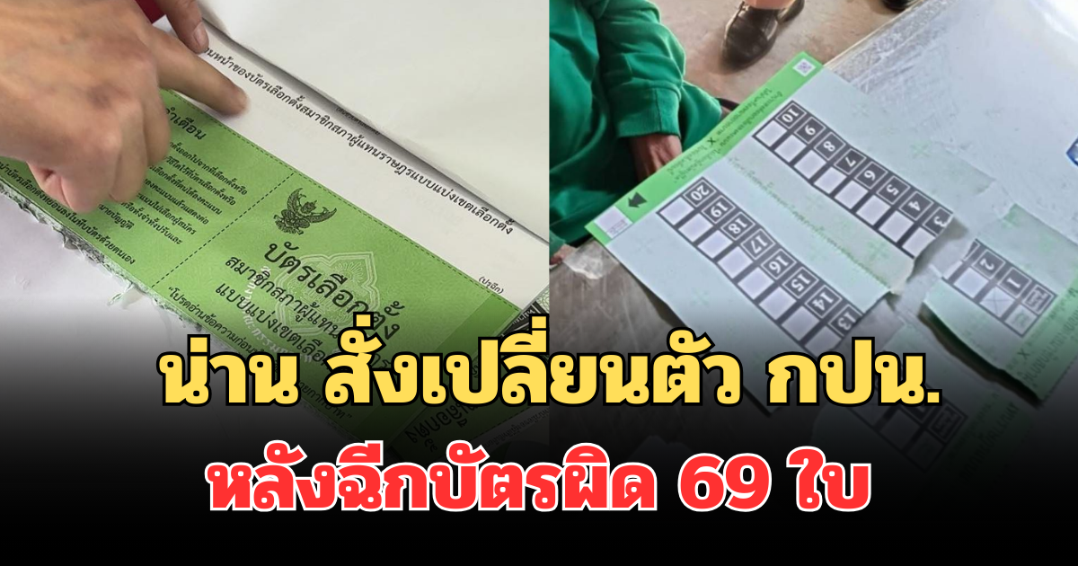 วุ่นทั้งหน่วย! น่าน สั่งเปลี่ยนตัว กปน. ทันที หลังฉีกบัตรผิด 69 ใบ
