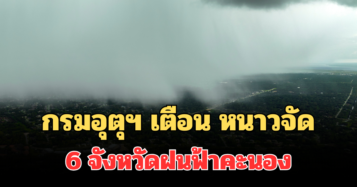 ประกาศแล้ว! กรมอุตุฯ เตือน หนาวจัด เปิด 6 จังหวัดฝนฟ้าคะนอง พรุ่งนี้