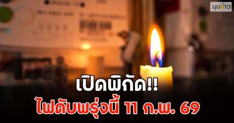 เปิดพิกัด!! ไฟดับพรุ่งนี้ 11 ก.พ. 69