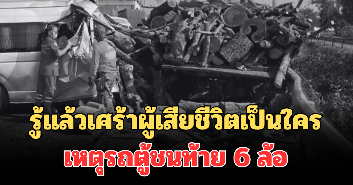 รู้แล้วยิ่งเศร้า ผู้เสียชีวิตเป็นใคร เหตุรถตู้ชนท้าย 6 ล้อ