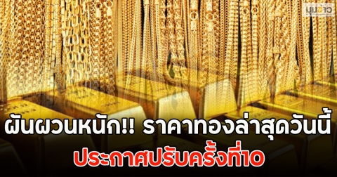 ผันผวนหนัก!! ราคาทองล่าสุดวันนี้ ประกาศปรับครั้งที่10