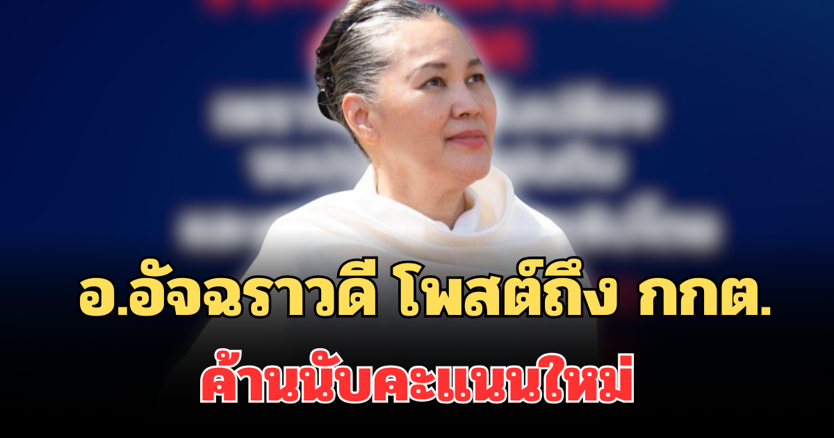 โซเชียลฮือฮา! อ.อัจฉราวดี โพสต์ถึง กกต. ค้านนับคะแนนใหม่ทั่วประเทศ