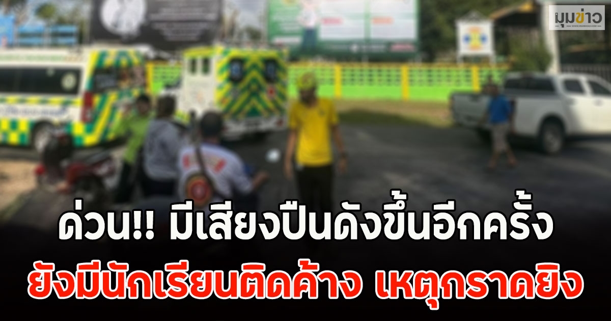 ด่วน!! มีเสียงปืนดังขึ้นอีกครั้ง ยังมีนักเรียนติดค้าง เหตุกราดยิง