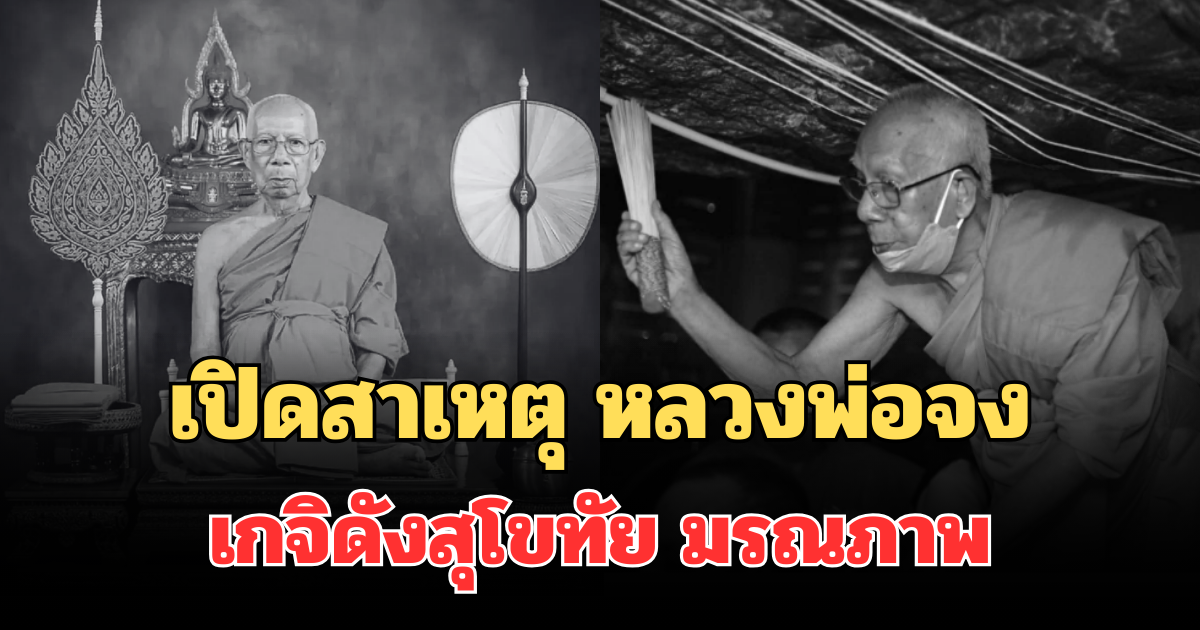 เปิดสาเหตุ หลวงพ่อจง เกจิดังสุโขทัย เจ้าอาวาสวัดดัง มรณภาพ