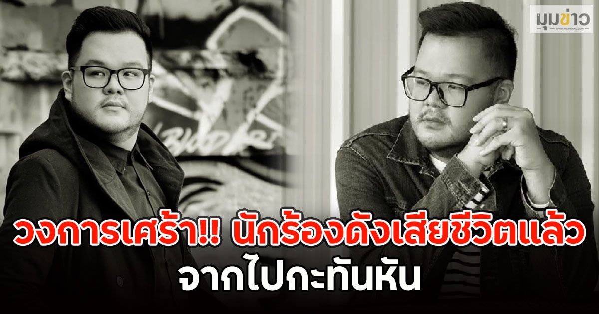 วงการเศร้า!! นักร้องดังเสียชีวิตแล้ว จากไปกะทันหัน