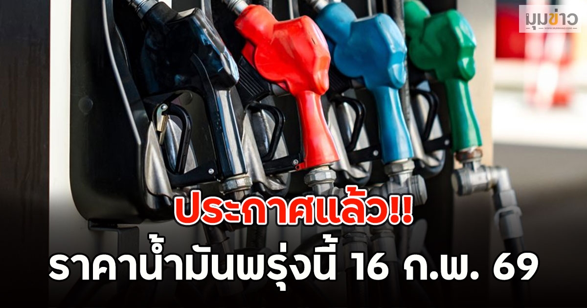 ประกาศแล้ว!! ราคาน้ำมันพรุ่งนี้ 16 ก.พ. 69