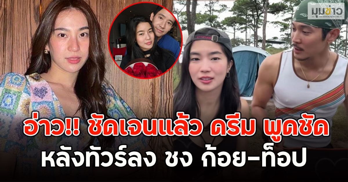 อ่าว!! ชัดเจนแล้ว ดรีม พูดชัด หลังทัวร์ลง ชง ก้อย-ท็อป