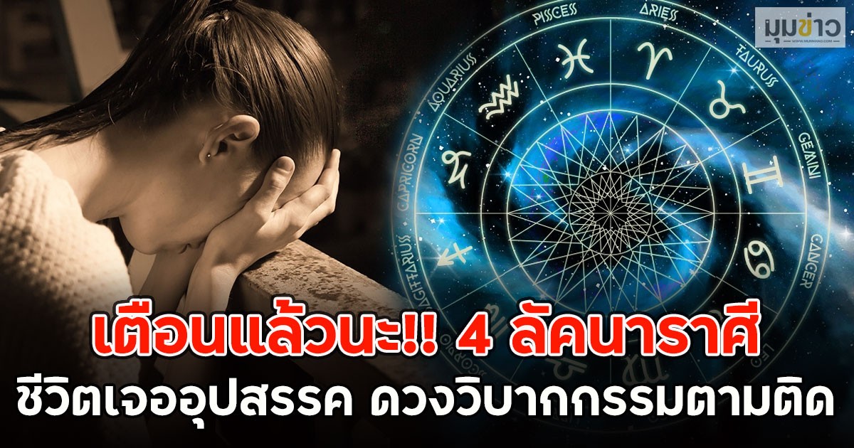 เตือนแล้วนะ!! 4 ลัคนาราศี ชีวิตเจออุปสรรค ดวงวิบากกรรมตามติด