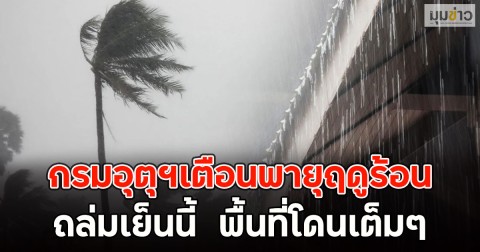 กรมอุตุฯเตือนพายุฤดูร้อน ถล่มเย็นนี้  พื้นที่โดนเต็มๆ