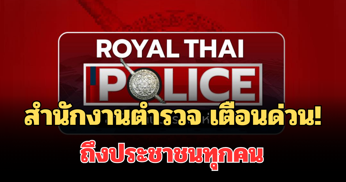 สำนักงานตำรวจ แจ้งเตือนด่วน! ถึงประชาชนทุกคน อย่าทำเด็ดขาด