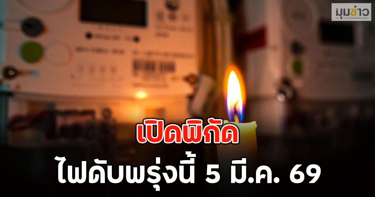 เปิดพิกัด ไฟดับพรุ่งนี้ 5 มี.ค. 69