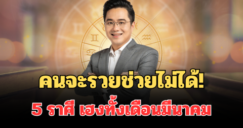 คนจะรวยช่วยไม่ได้!  หมอช้าง เผย 5 ราศี เฮงทั้งเดือนมีนาคม