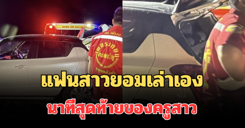 ไม่คิดเลย! แฟนสาวยอมเล่าเอง เผยนาทีสุดท้ายของครูสาว ก่อนเกิดเหตุสลด