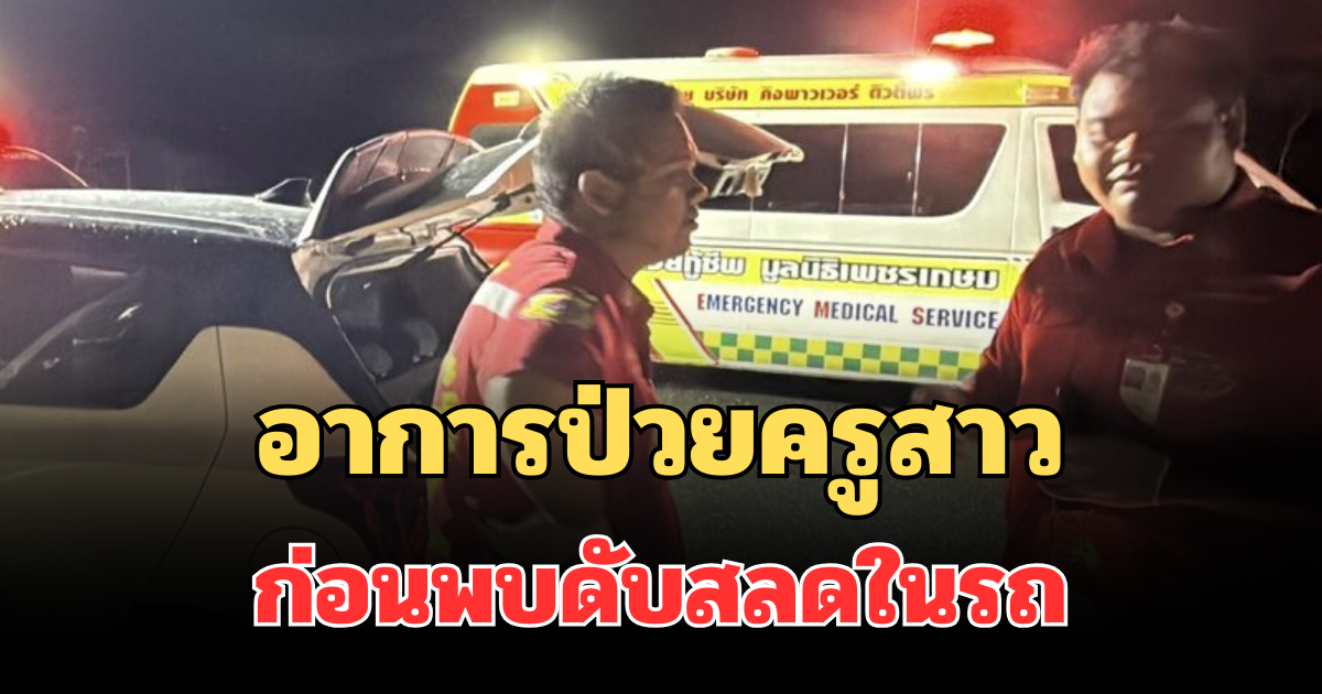 รู้แล้วเศร้า! เผยอาการป่วยครูสาว ก่อนพบดับสลดในรถ