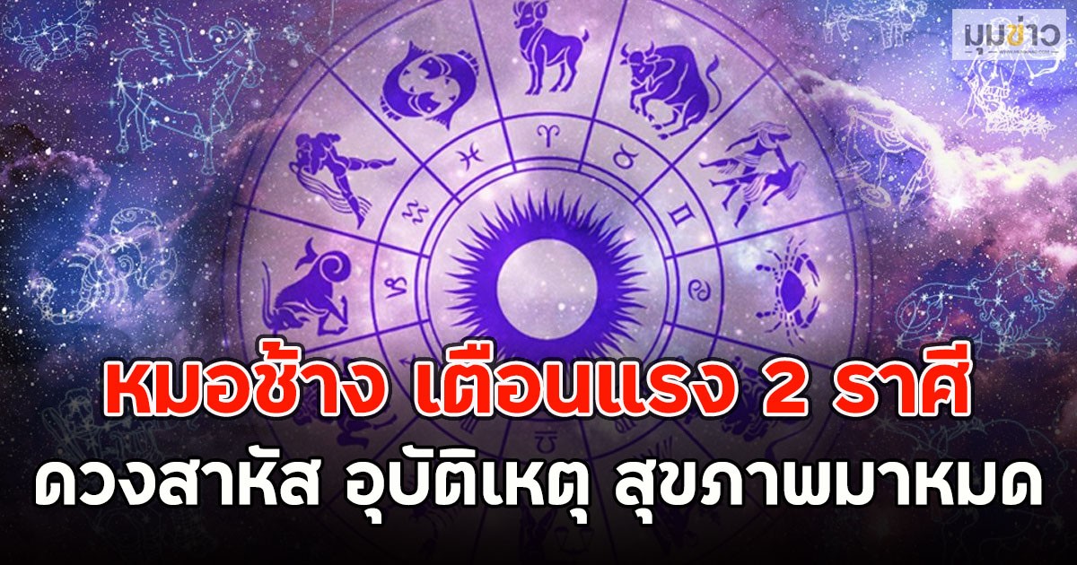 หมอช้าง เตือนแรง 2 ราศี ดวงสาหัส อุบัติเหตุ สุขภาพมาหมด