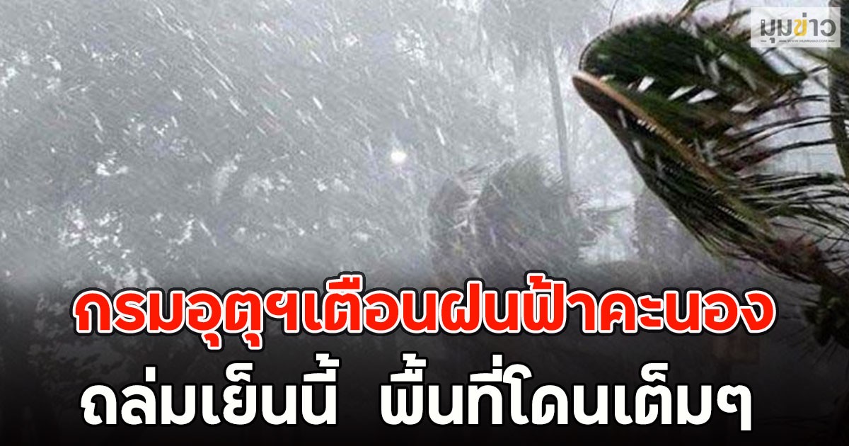 กรมอุตุฯเตือนฝนฟ้าคะนอง ถล่มเย็นนี้  พื้นที่โดนเต็มๆ