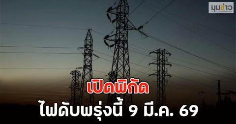 เปิดพิกัด ไฟดับพรุ่งนี้ 9 มี.ค. 69