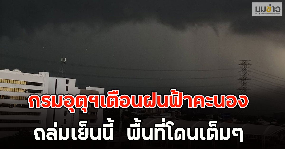 กรมอุตุฯเตือนฝนฟ้าคะนอง ถล่มเย็นนี้  พื้นที่โดนเต็มๆ