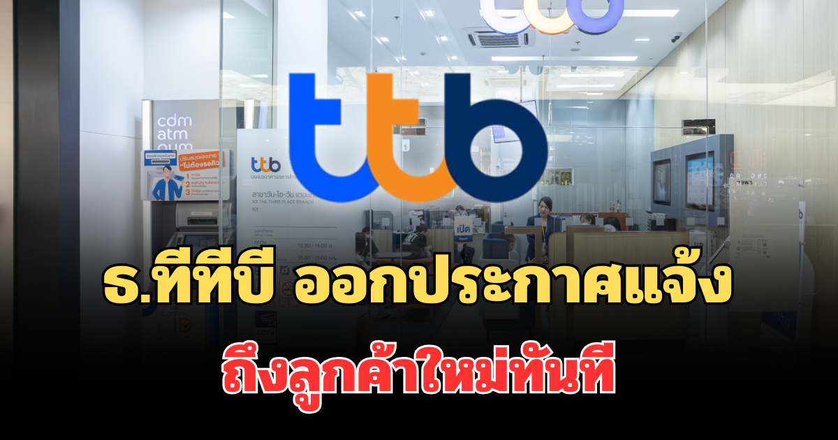 ไม่รอช้า! ธ.ทีทีบี ออกประกาศแจ้ง ถึงลูกค้าใหม่ทันที