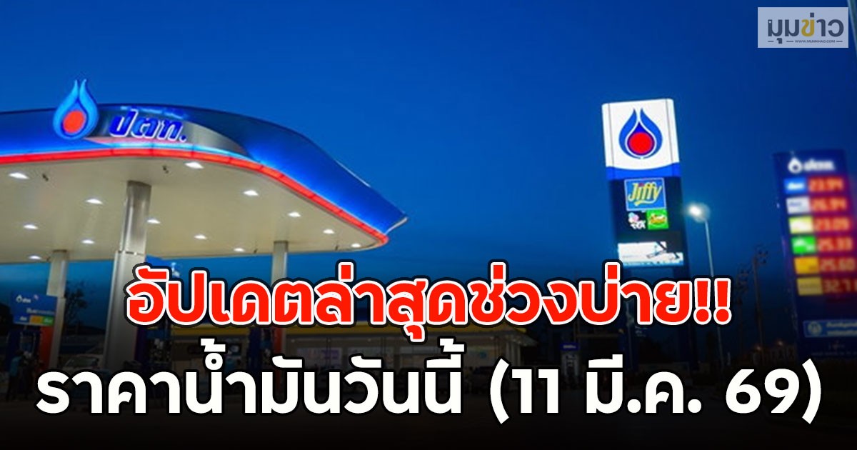 อัปเดตล่าสุดช่วงบ่าย!! ราคาน้ำมันวันนี้ (11 มี.ค. 69)