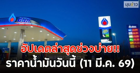 อัปเดตล่าสุดช่วงบ่าย!! ราคาน้ำมันวันนี้ (11 มี.ค. 69)