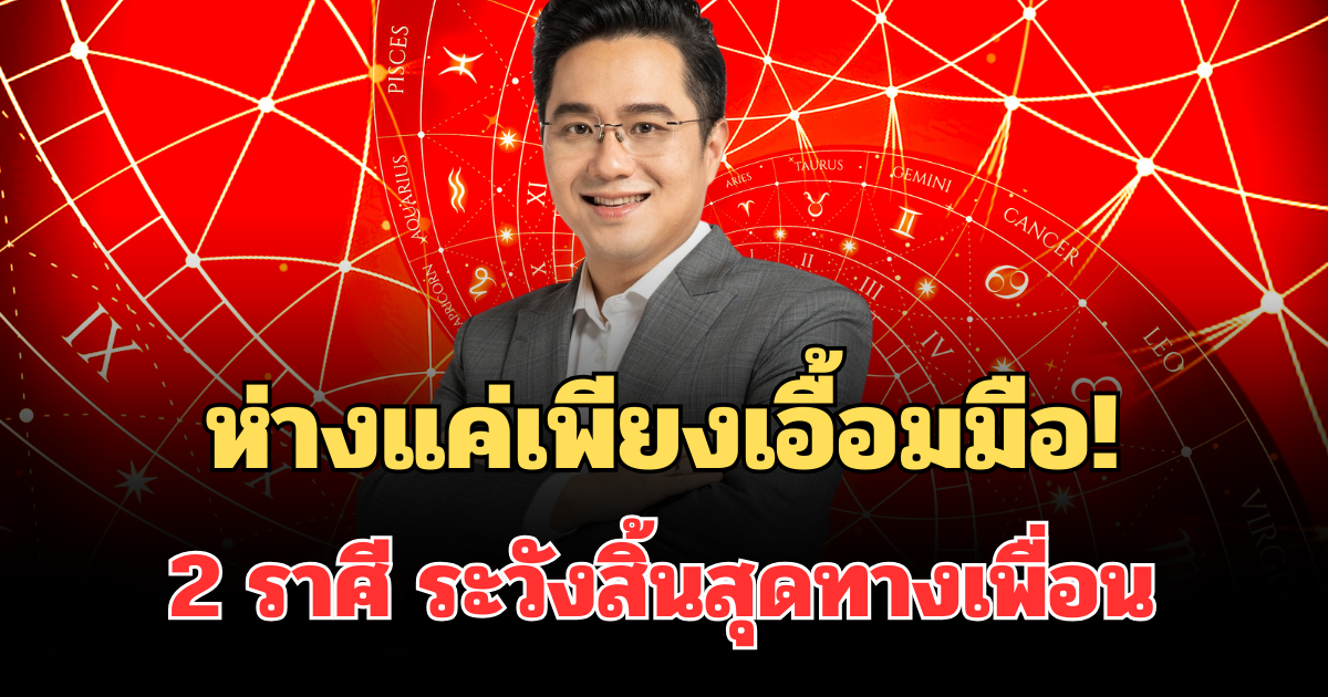 ห่างแค่เพียงเอื้อมมือ! หมอช้าง เปิดดวง 2 ราศี ระวังสิ้นสุดทางเพื่อน มีเกณฑ์พัฒนาเป็นแฟน