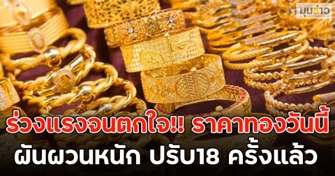 ร่วงแรงจนตกใจ!! ราคาทองวันนี้ ผันผวนหนัก ปรับ18 ครั้งแล้ว