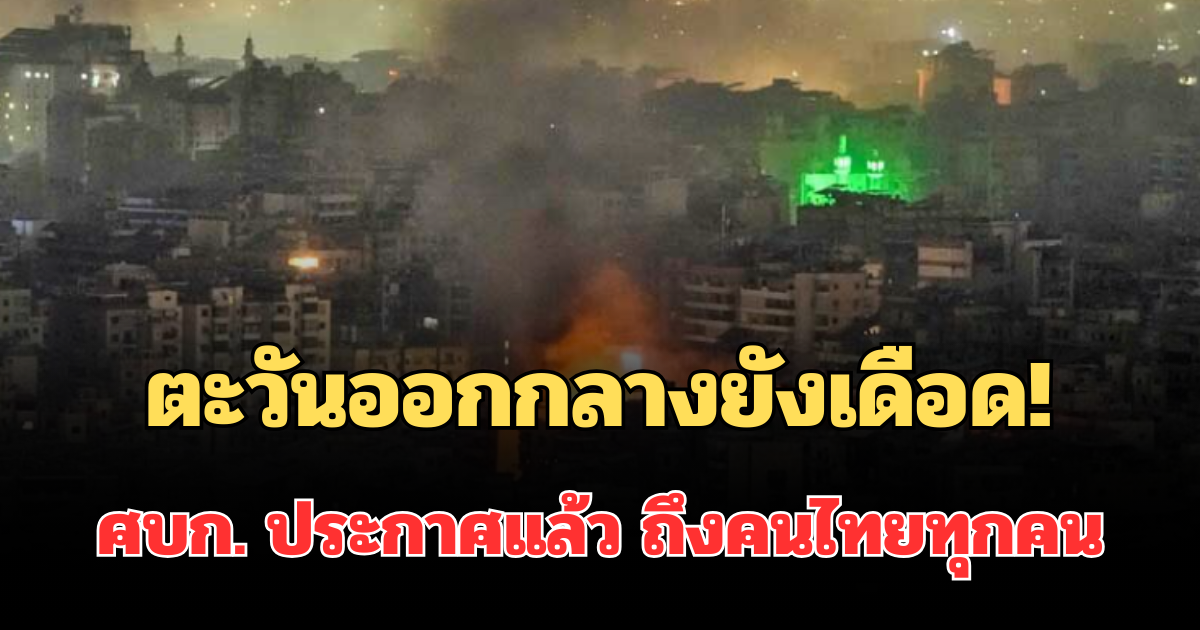 ตะวันออกกลางยังเดือด! ศบก. ประกาศแล้ว  ถึงคนไทยทุกคนในพื้นที่เสี่ยง