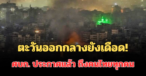 ตะวันออกกลางยังเดือด! ศบก. ประกาศแล้ว  ถึงคนไทยทุกคนในพื้นที่เสี่ยง